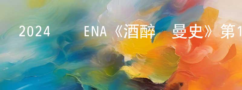 陳莉紅的動漫綜藝大全,2024韓國ENA《酒醉羅曼史》第12集[韓語中字]迅雷下載_深夜電影